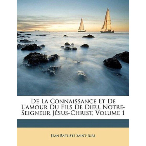 Fr Jean Baptiste Saint-Jure - de La Connaissance Et de L