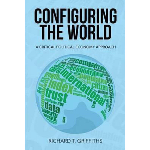 Richard T Griffiths - Configuring the World - Critical Political Economy - Paperback